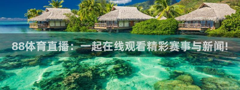 蓝鲸直播官网：88体育直播：一起在线观看精彩赛事与新闻!